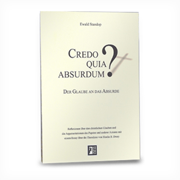 CREDO QUIA ABSURDUM? - Der Glaube an das Absurde